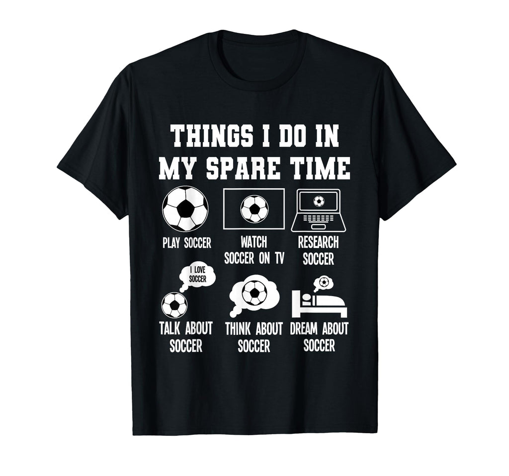 Things I Do My Spare Time Soccer Player T-Shirt - Trendy Graphic Men Women - T-Shirt, Sweatshirt, Hoodie