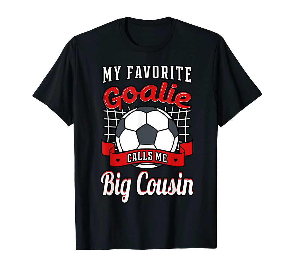 My Favorite Goalie Calls Me Big Cousin T-Shirt - Trendy Graphic Unisex - T-Shirt, Sweatshirt, Hoodie