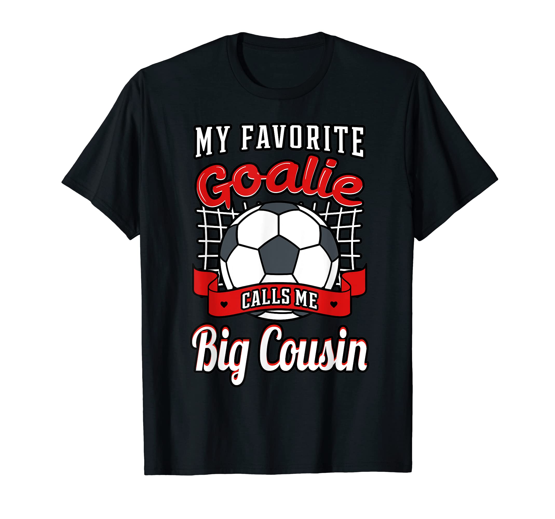 My Favorite Goalie Calls Me Big Cousin T-Shirt - Trendy Graphic Unisex - T-Shirt, Sweatshirt, Hoodie