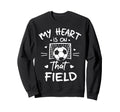 My Heart Is That Field Soccer Sweatshirt - Fun Novelty Design Men Women - T-Shirt, Sweatshirt, Hoodie
