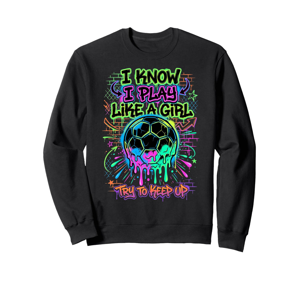 I Know I Play Like Try To Keep Up Sweatshirt - Trendy Graphic Unisex - T-Shirt, Sweatshirt, Hoodie