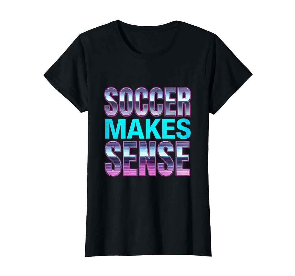 Soccer Makes Sense Fans T-Shirt - Trendy Graphic for Adults - T-Shirt, Sweatshirt, Hoodie
