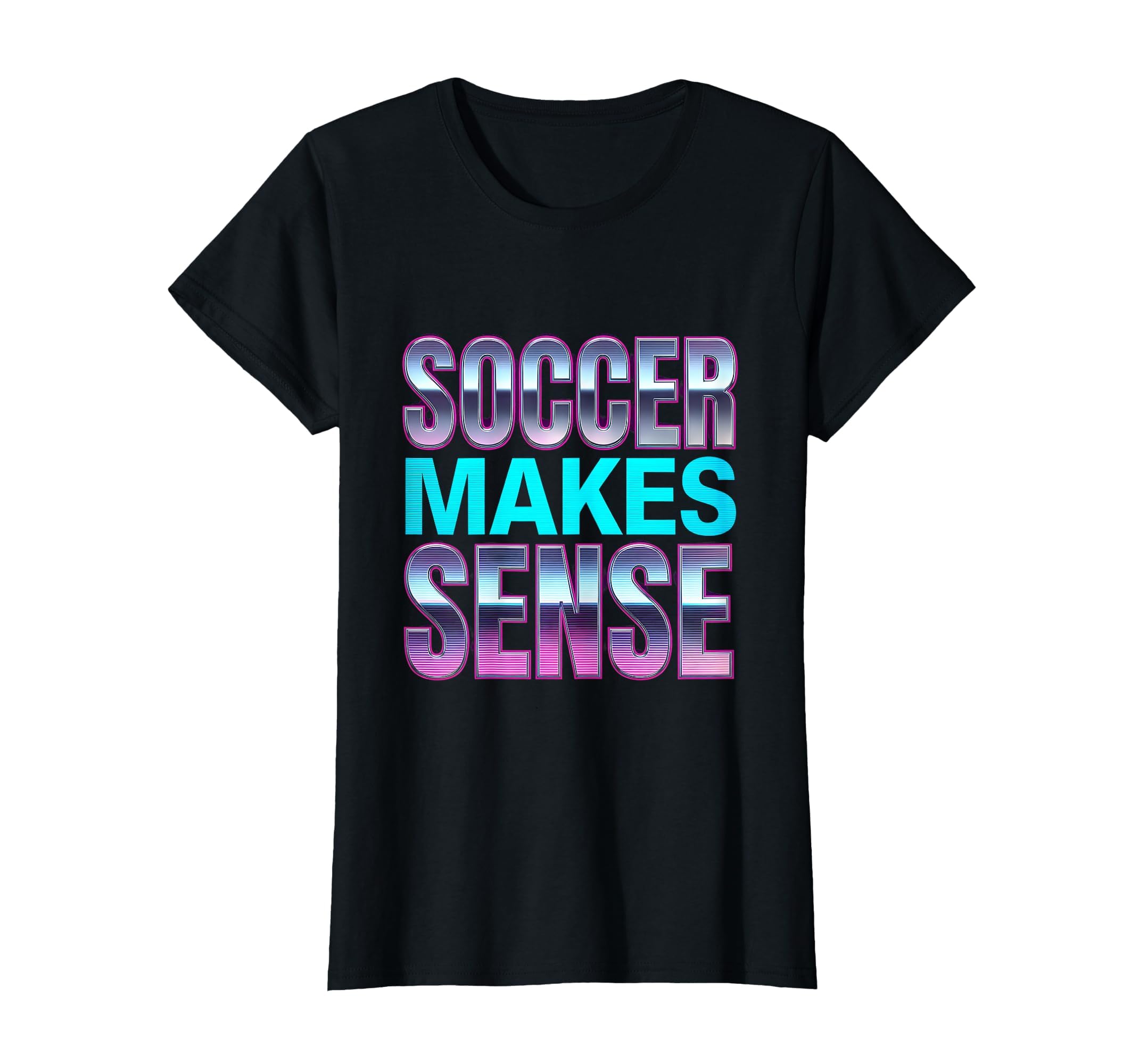 Soccer Makes Sense Fans T-Shirt - Trendy Graphic for Adults - T-Shirt, Sweatshirt, Hoodie
