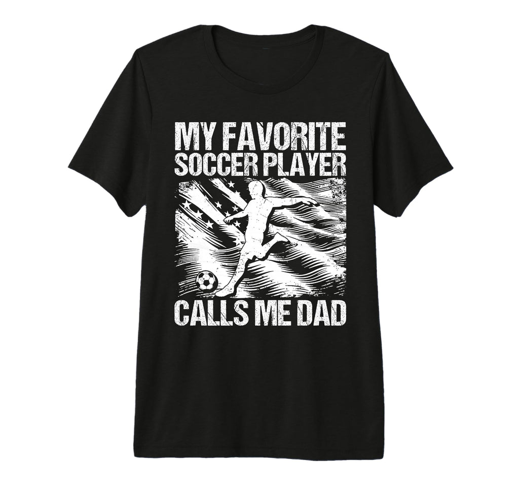 My Favorite Soccer Player Calls Me Dad T-Shirt - Graphic Print for Adults - T-Shirt, Sweatshirt, Hoodie