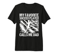 My Favorite Soccer Player Calls Me Dad T-Shirt - Graphic Print for Adults - T-Shirt, Sweatshirt, Hoodie