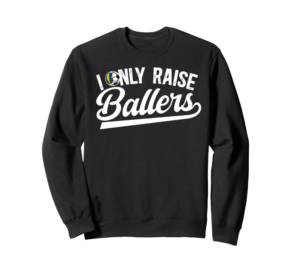 I Only Raise Ballers Volleyball Soccer Sweatshirt - Graphic Print Unisex - T-Shirt, Sweatshirt, Hoodie