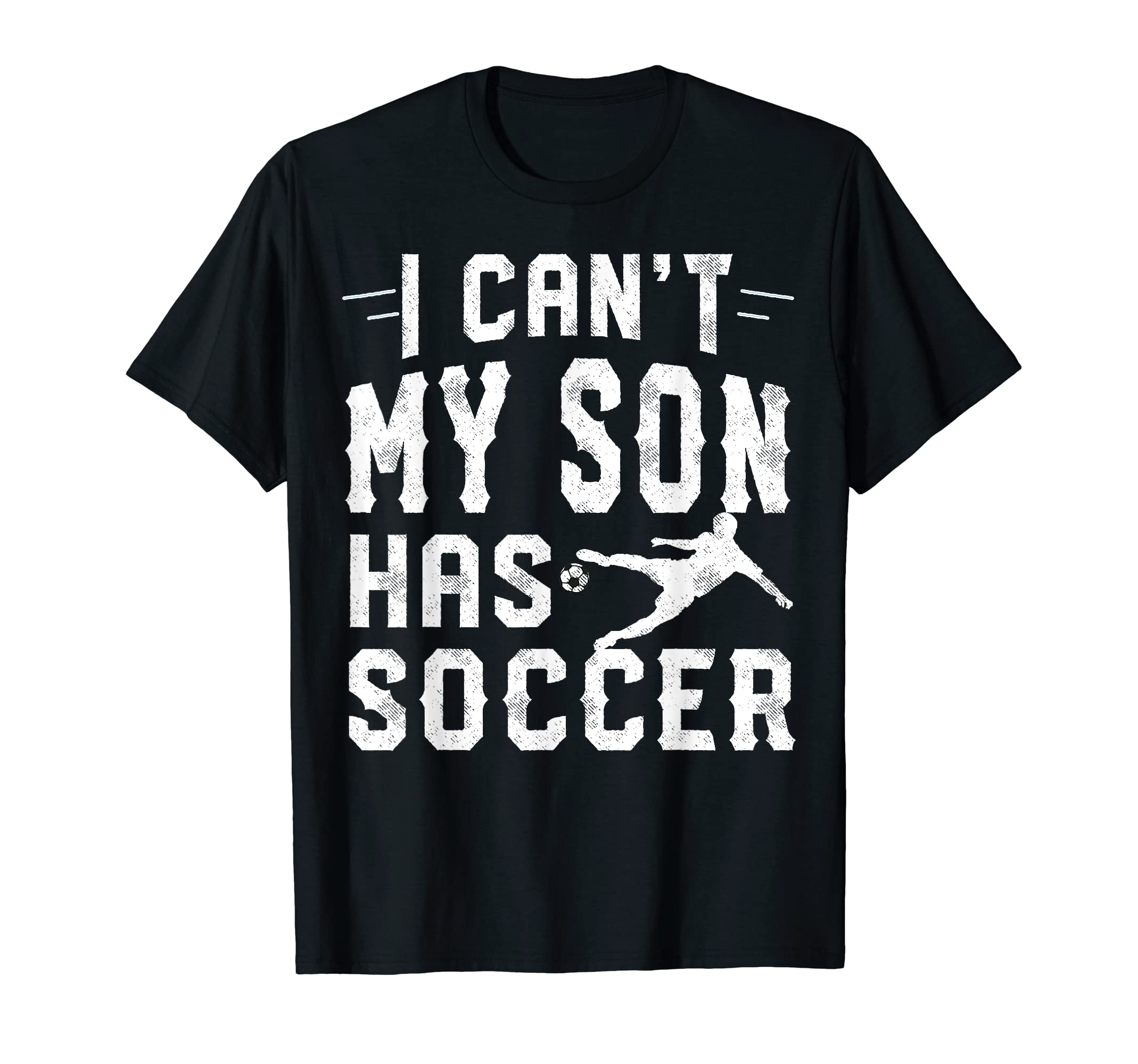 I Cant My Son Has Soccer Mom And Dad T-Shirt - Unique Graphic for Adults - T-Shirt, Sweatshirt, Hoodie