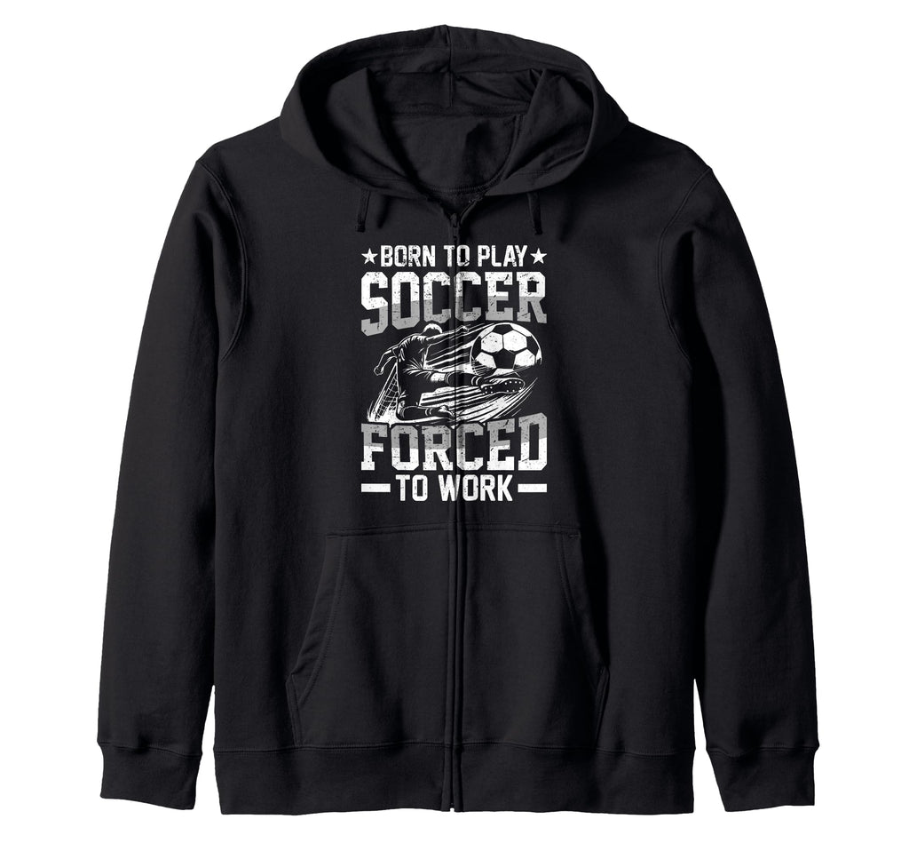 Born To Play Soccer Forced To Work T-Shirt - Unique Graphic for Adults - T-Shirt, Sweatshirt, Hoodie