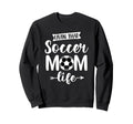 Livin That Soccer Mom Life Sweatshirt - Casual Everyday Wear Men Women - T-Shirt, Sweatshirt, Hoodie