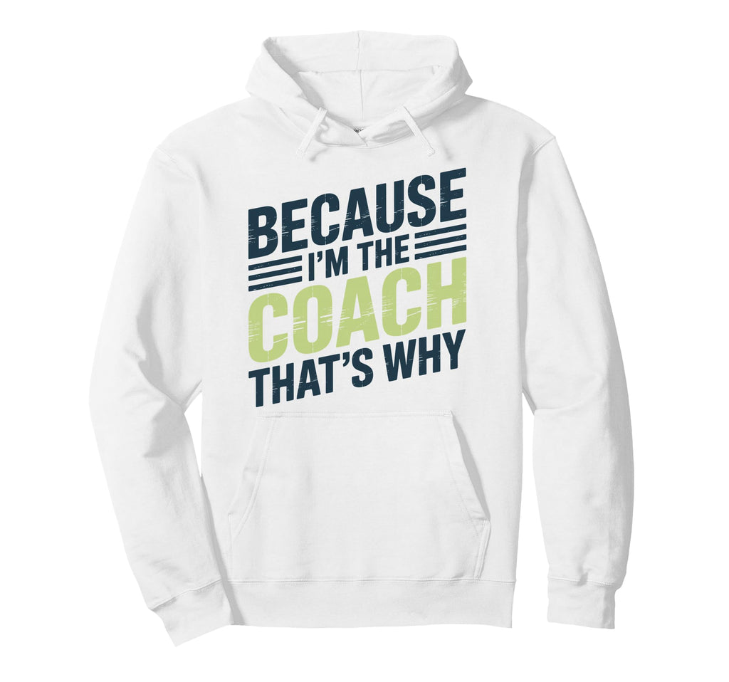 Because Im Coach Thats Why Funny Hoodie - Streetwear Style Men Women - T-Shirt, Sweatshirt, Hoodie