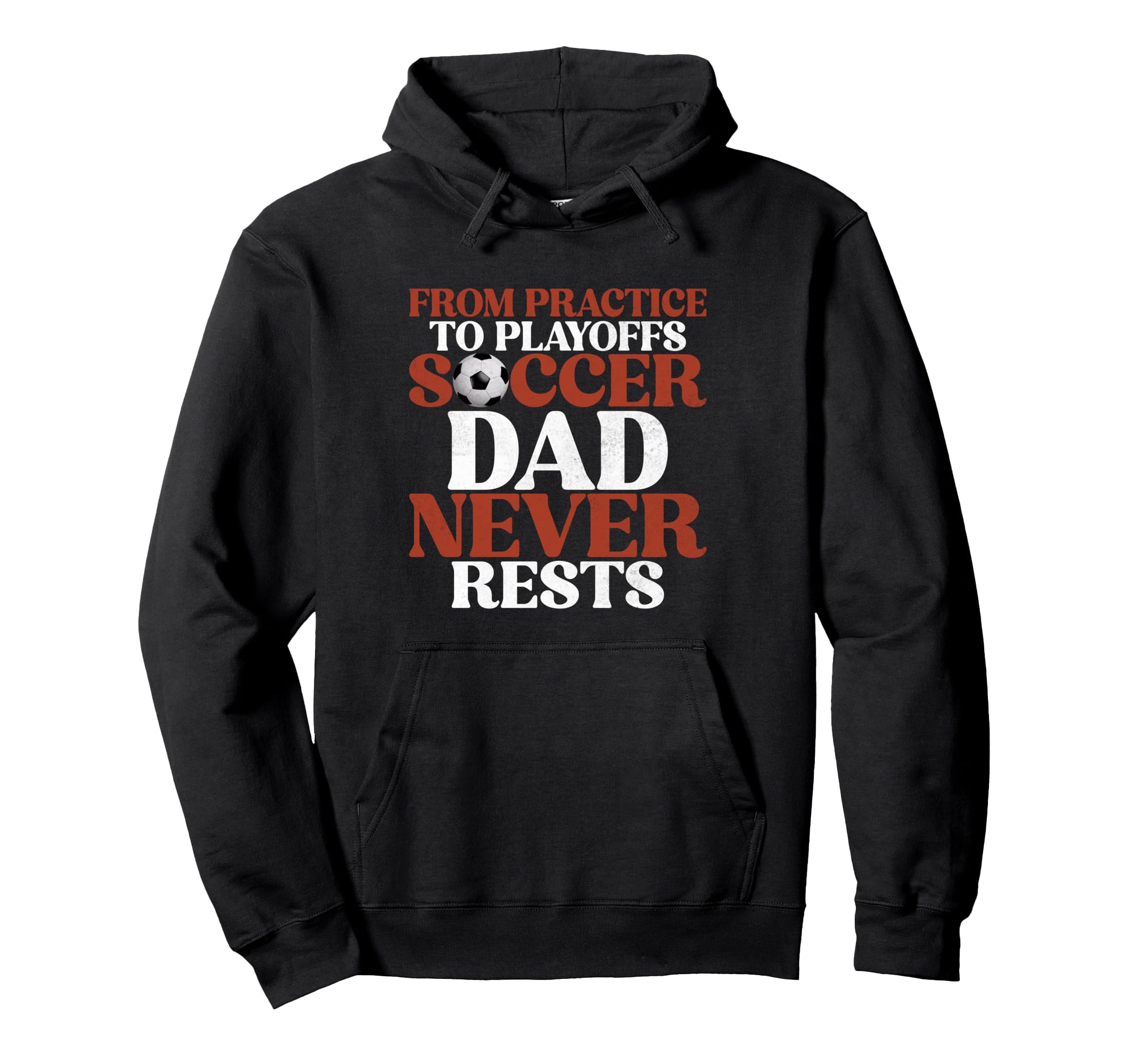 From Practice To Playoffs Soccer Dad Never Hoodie - Graphic Print Unisex - T-Shirt, Sweatshirt, Hoodie