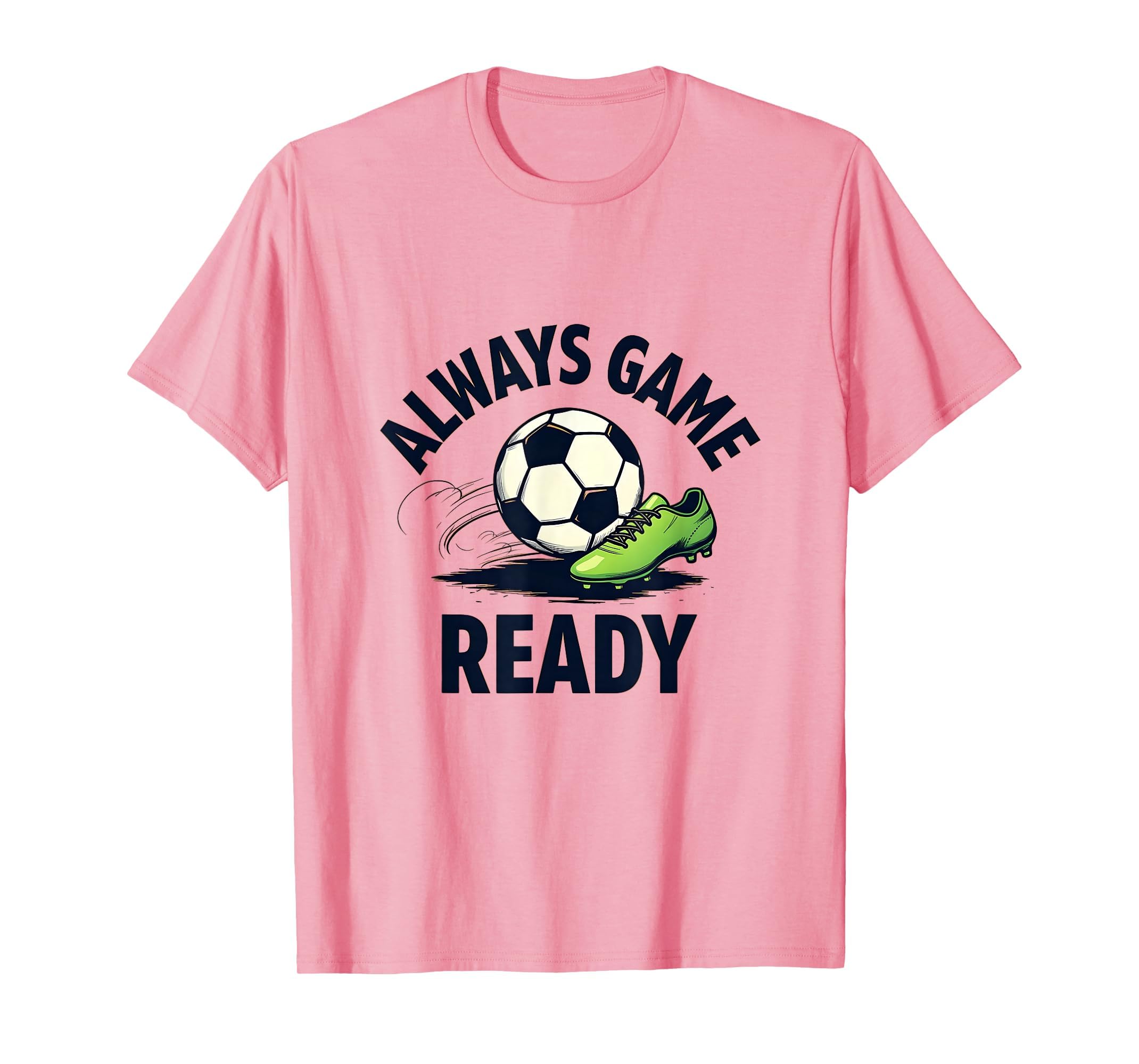 Always Game Ready Soccer Fan T-Shirt - Fun Novelty Design for Adults - T-Shirt, Sweatshirt, Hoodie