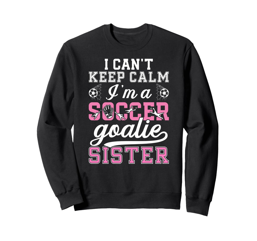 Im Soccer Goalie Sister Soccer Keeper Sweatshirt - Trendy Graphic Unisex - T-Shirt, Sweatshirt, Hoodie