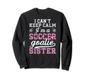 Im Soccer Goalie Sister Soccer Keeper Sweatshirt - Trendy Graphic Unisex - T-Shirt, Sweatshirt, Hoodie