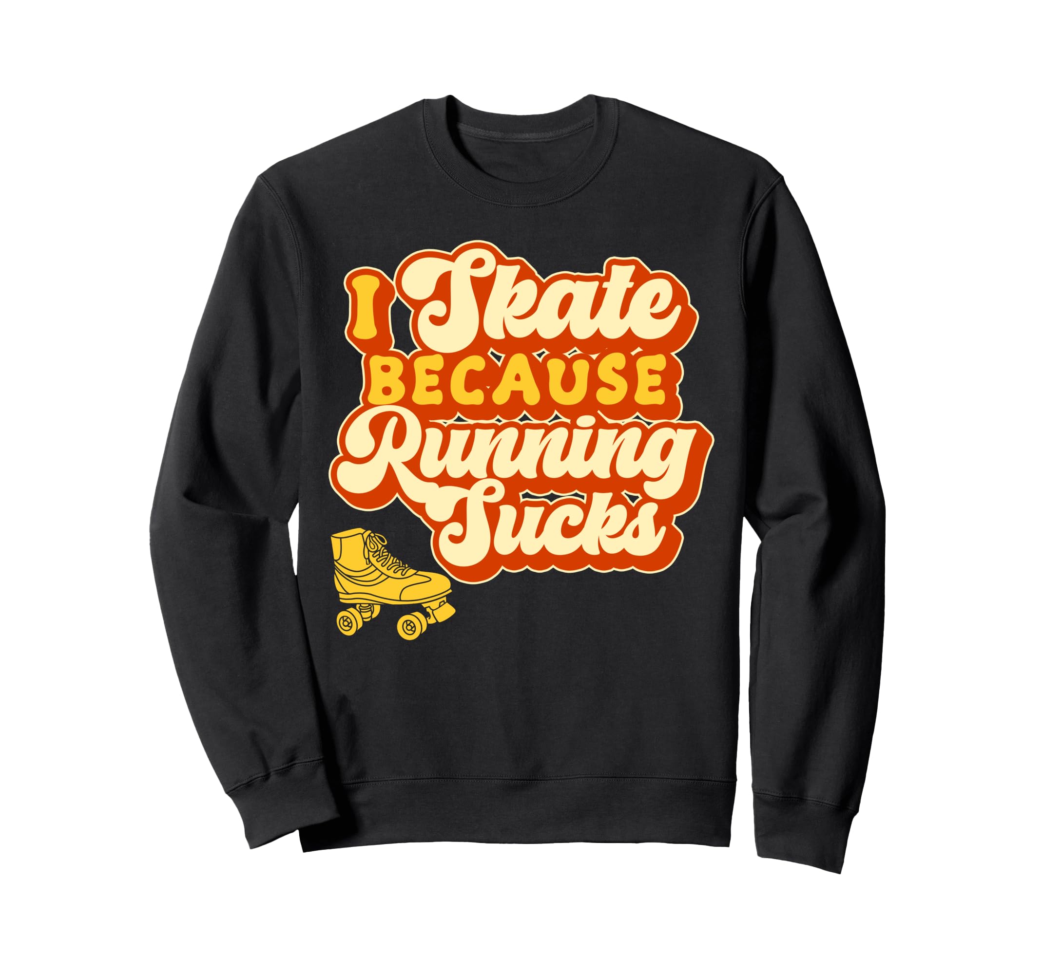 Roller Skating Skate 1970S I Skate Sweatshirt - Graphic Print Unisex - T-Shirt, Sweatshirt, Hoodie