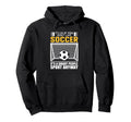 Its Ok If You Dont Like Soccer Its Hoodie - Casual Everyday Wear Men Women - T-Shirt, Sweatshirt, Hoodie