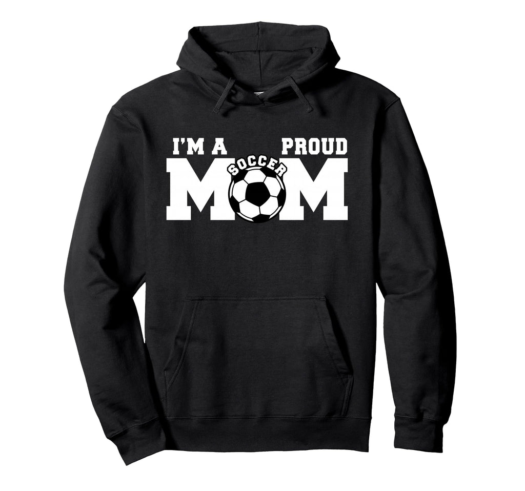 Im Proud Mom Funny Soccer Mom Hoodie - Graphic Print Men Women - T-Shirt, Sweatshirt, Hoodie