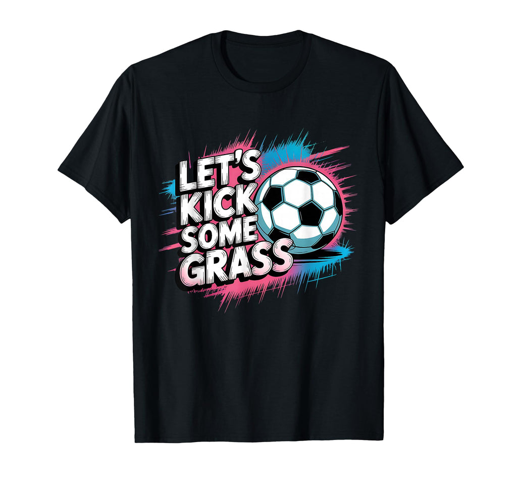 Let S Kick Some Grass Soccer Mom T-Shirt - Casual Everyday Wear Men Women - T-Shirt, Sweatshirt, Hoodie