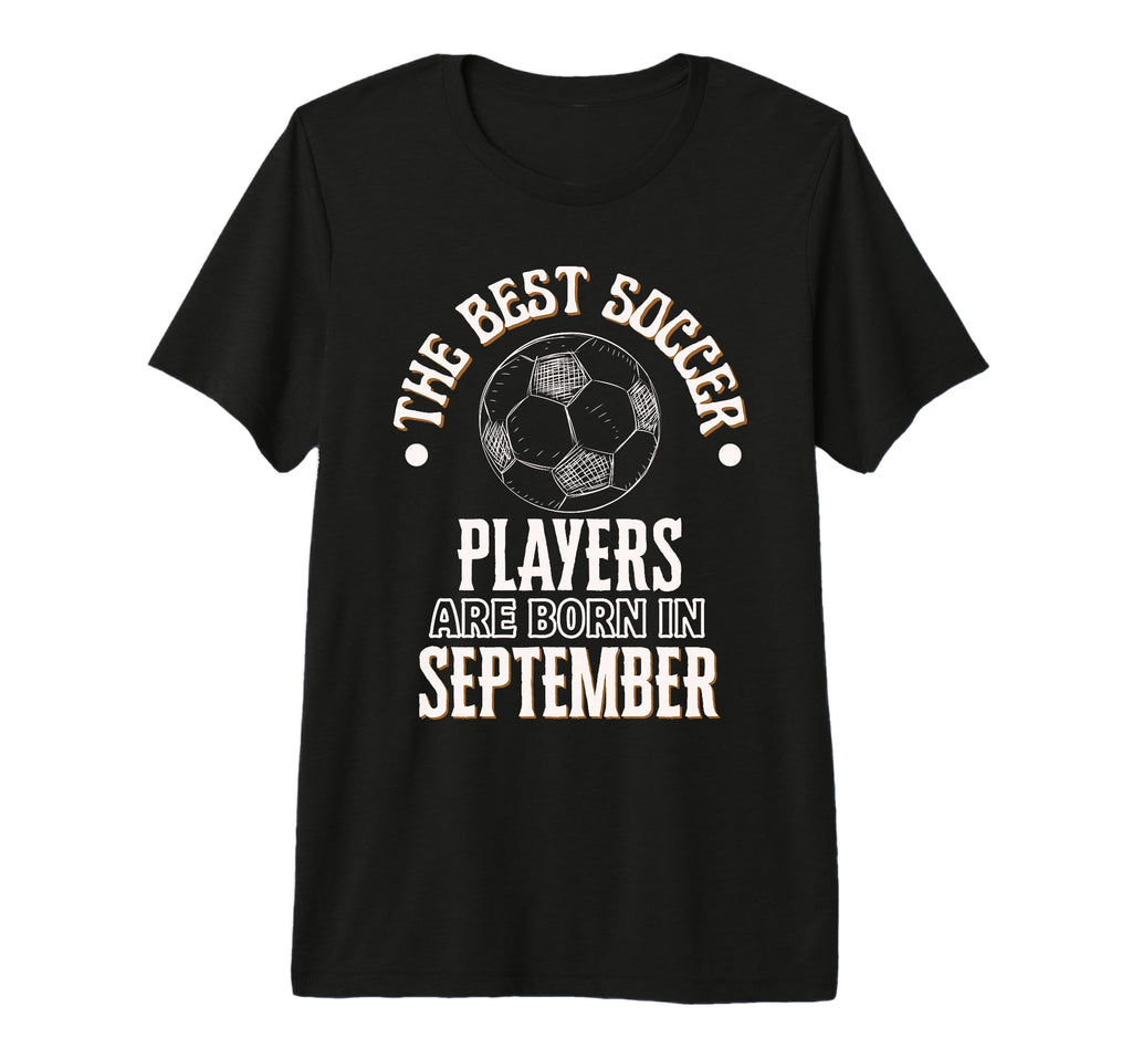 Best Soccer Players Are Born September T-Shirt - Aesthetic Graphic Unisex - T-Shirt, Sweatshirt, Hoodie