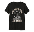 Best Soccer Players Are Born September T-Shirt - Aesthetic Graphic Unisex - T-Shirt, Sweatshirt, Hoodie