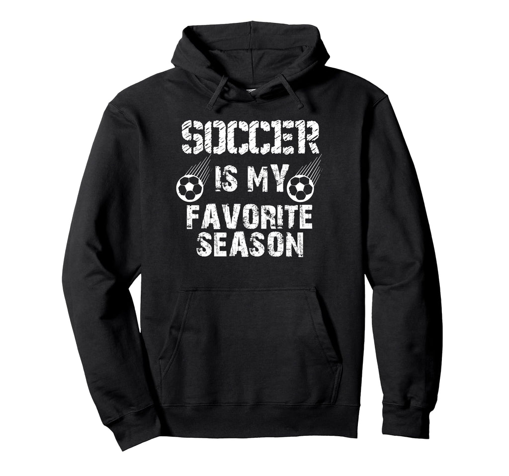 Soccer Is My Favorite Season Funny Hoodie - Fun Novelty Design Men Women - T-Shirt, Sweatshirt, Hoodie