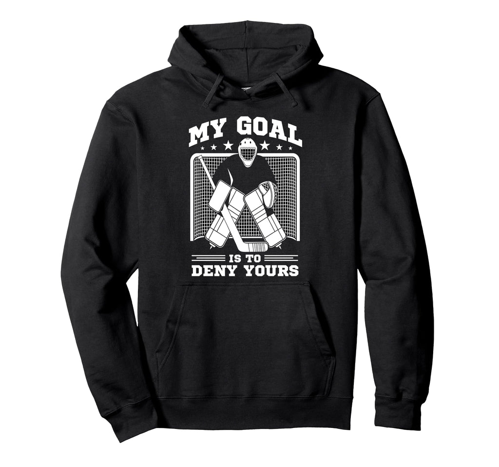 Hockey Goalie My Goal Is To Deny Yours Hoodie - Streetwear Style Unisex - T-Shirt, Sweatshirt, Hoodie