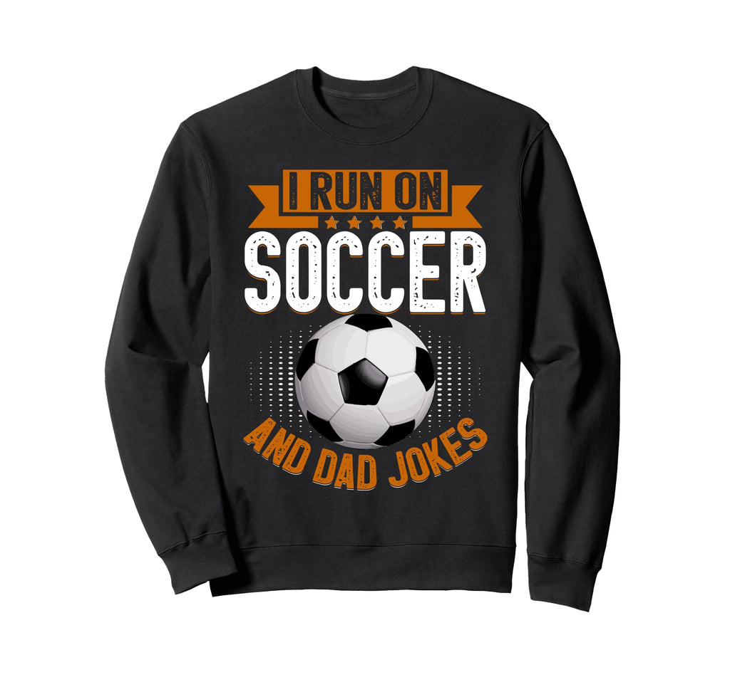 I Run Soccer And Dad Jokes Soccer Sweatshirt - Casual Everyday Wear Unisex - T-Shirt, Sweatshirt, Hoodie