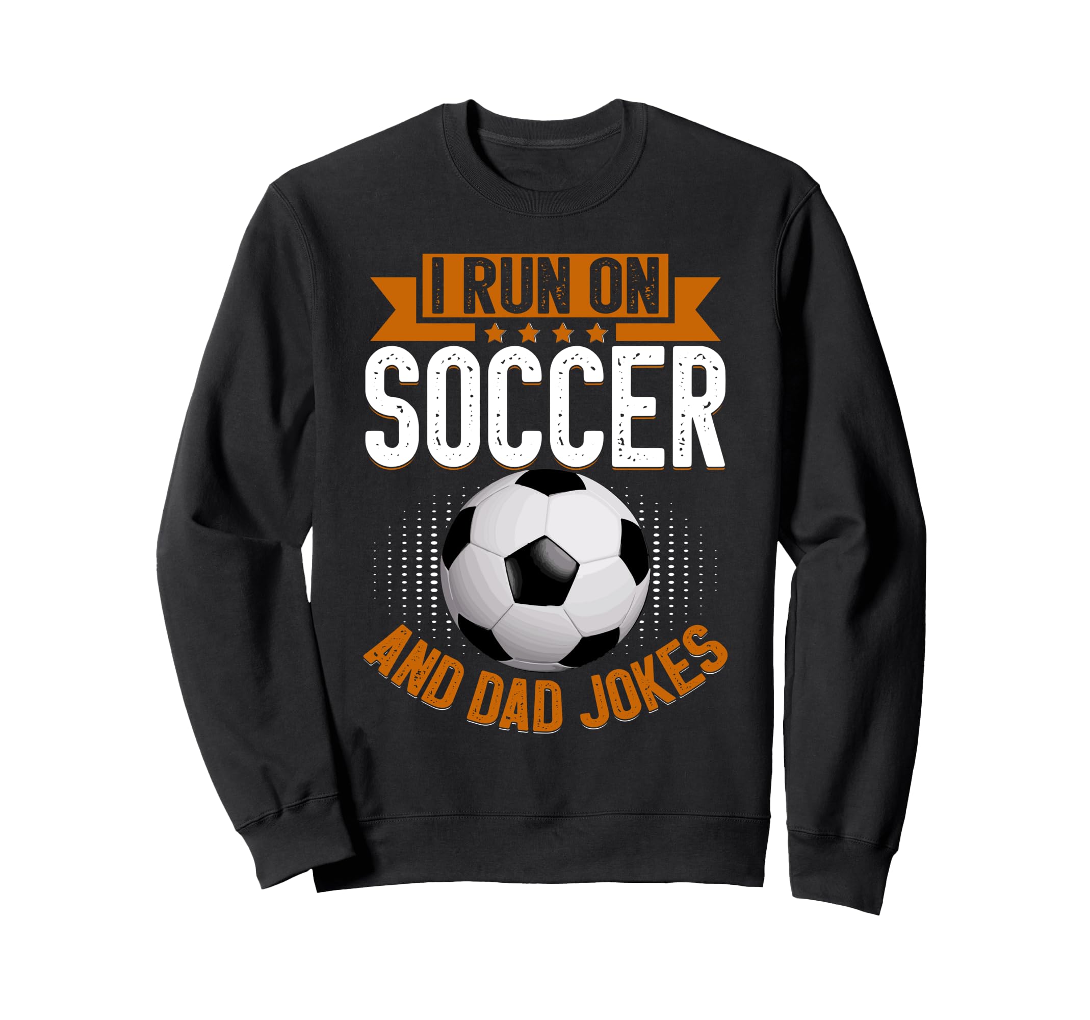 I Run Soccer And Dad Jokes Soccer Sweatshirt - Casual Everyday Wear Unisex - T-Shirt, Sweatshirt, Hoodie
