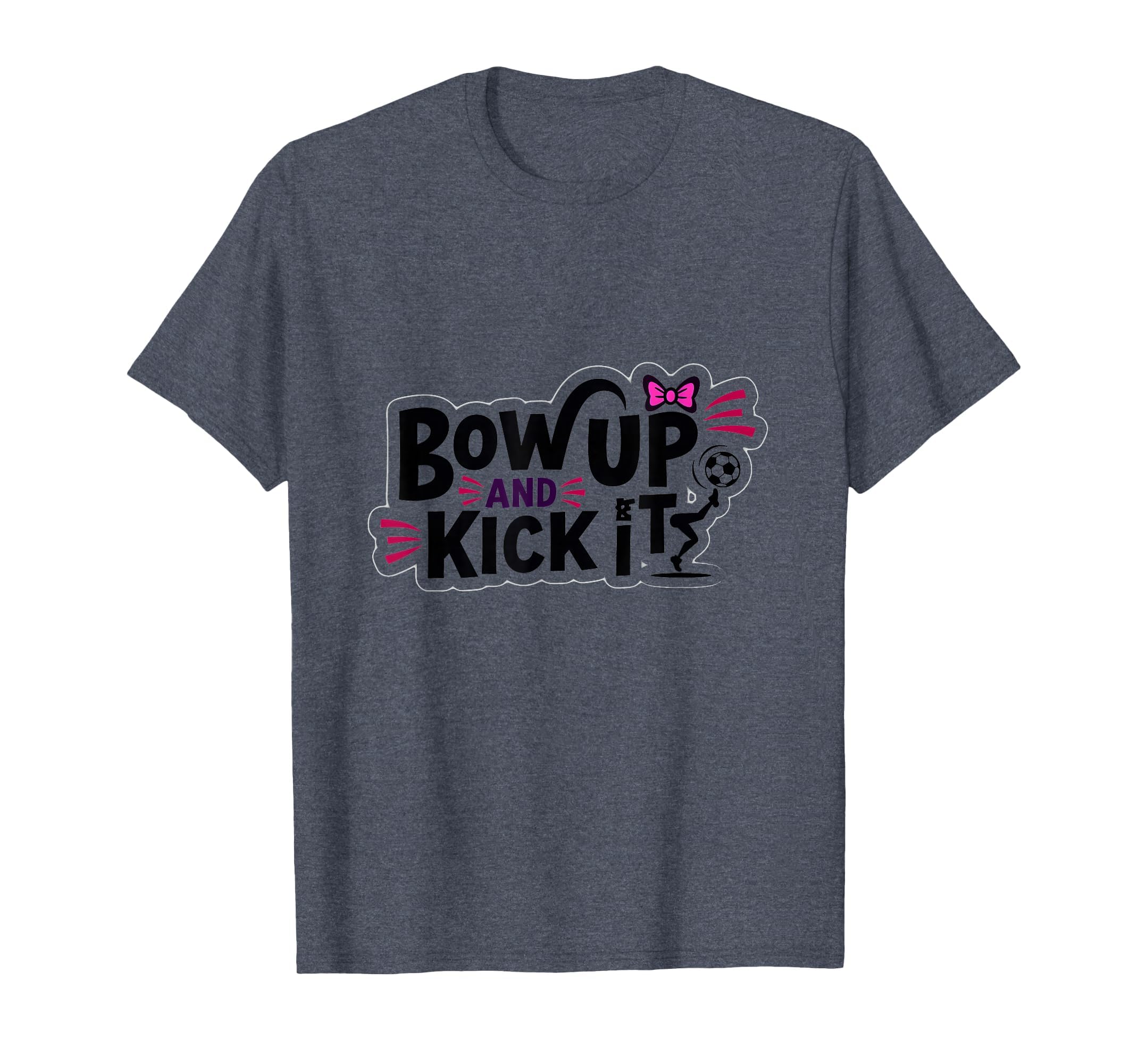 Bow Up Kick It Soccers Motivational T-Shirt - Fun Novelty Design Men Women - T-Shirt, Sweatshirt, Hoodie
