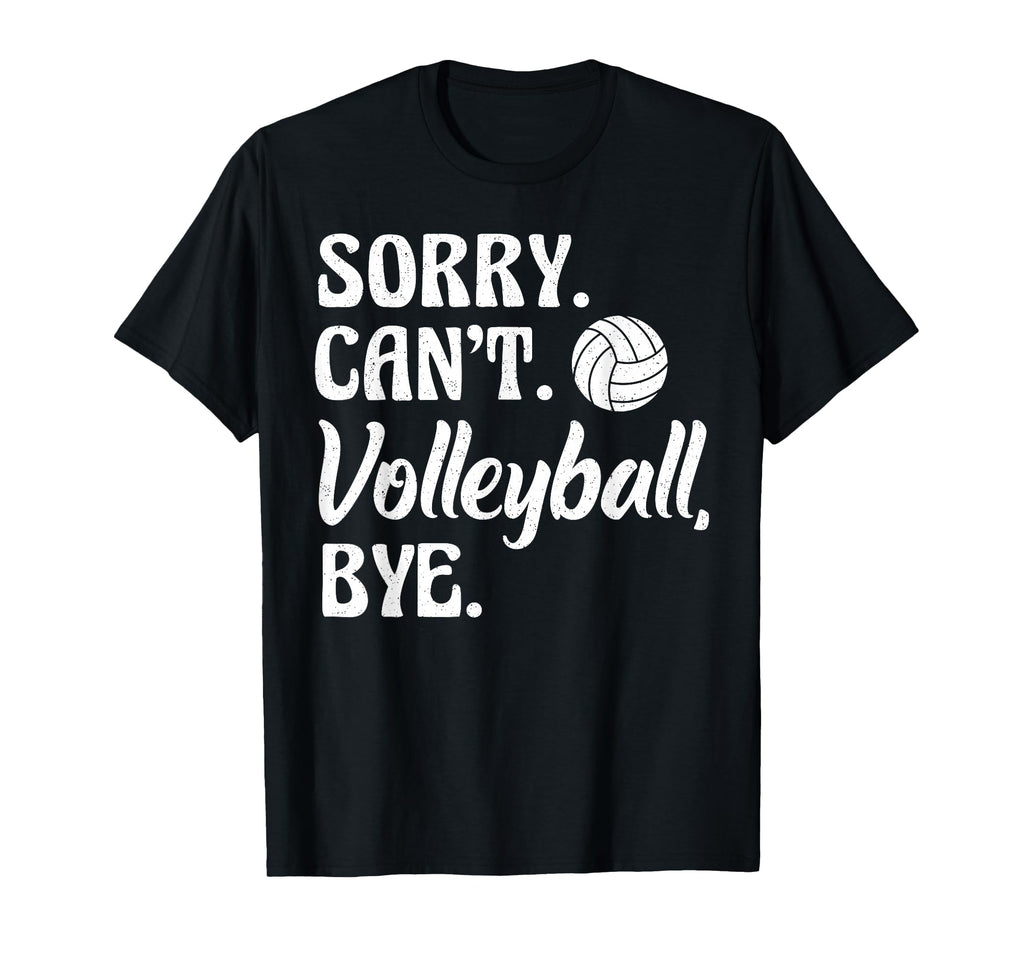 Sorry Cant Volleyball Bye Funny T-Shirt - Minimalist Print Unisex - T-Shirt, Sweatshirt, Hoodie