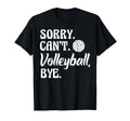 Sorry Cant Volleyball Bye Funny T-Shirt - Minimalist Print Unisex - T-Shirt, Sweatshirt, Hoodie