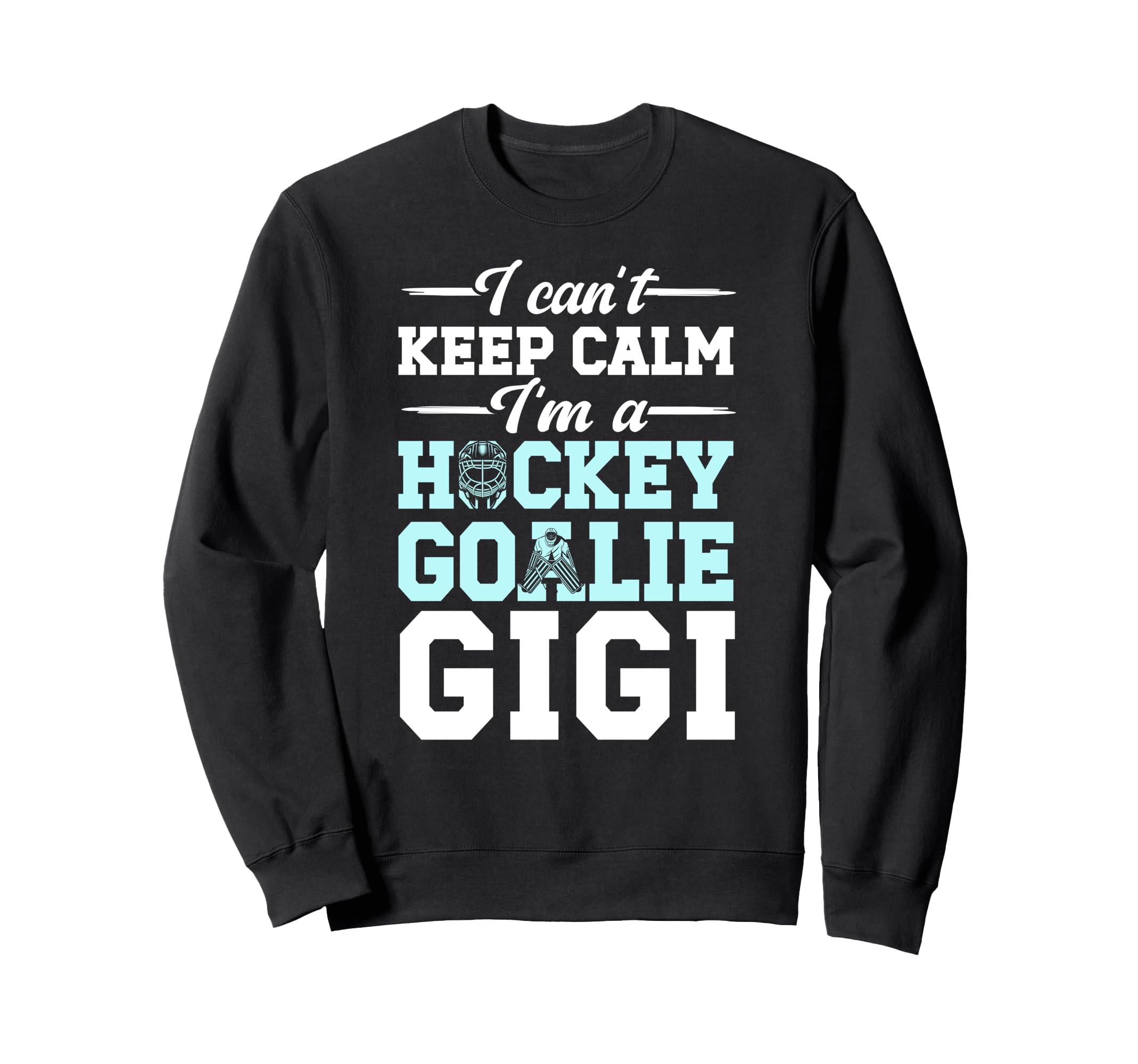 Im Hockey Goalie Gigi Ice Hockey Sweatshirt - Fun Novelty Design Men Women - T-Shirt, Sweatshirt, Hoodie