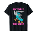 Skater Roller Skate Why Walk When T-Shirt - Casual Everyday Wear Men Women - T-Shirt, Sweatshirt, Hoodie