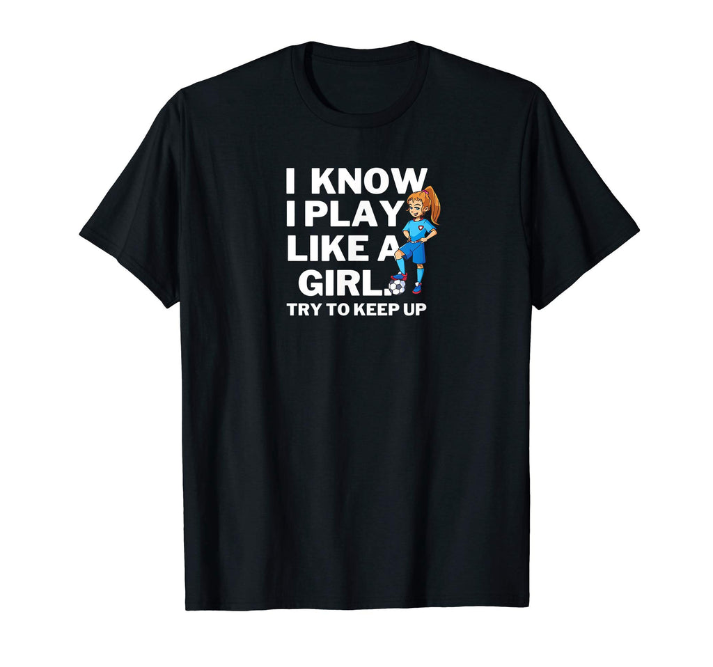 I Know I Play Like Soccer Try To T-Shirt - Casual Everyday Wear for Adults - T-Shirt, Sweatshirt, Hoodie
