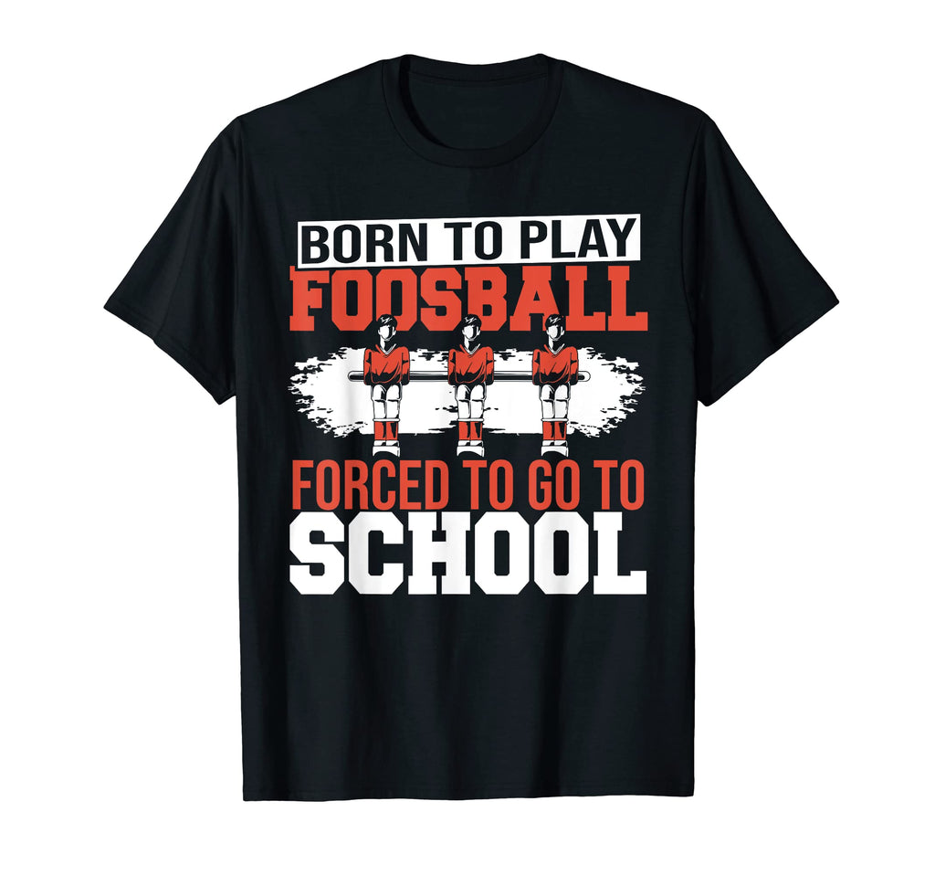 Born To Play Foosball Table Soccer T-Shirt - Novelty Apparel Men Women - T-Shirt, Sweatshirt, Hoodie