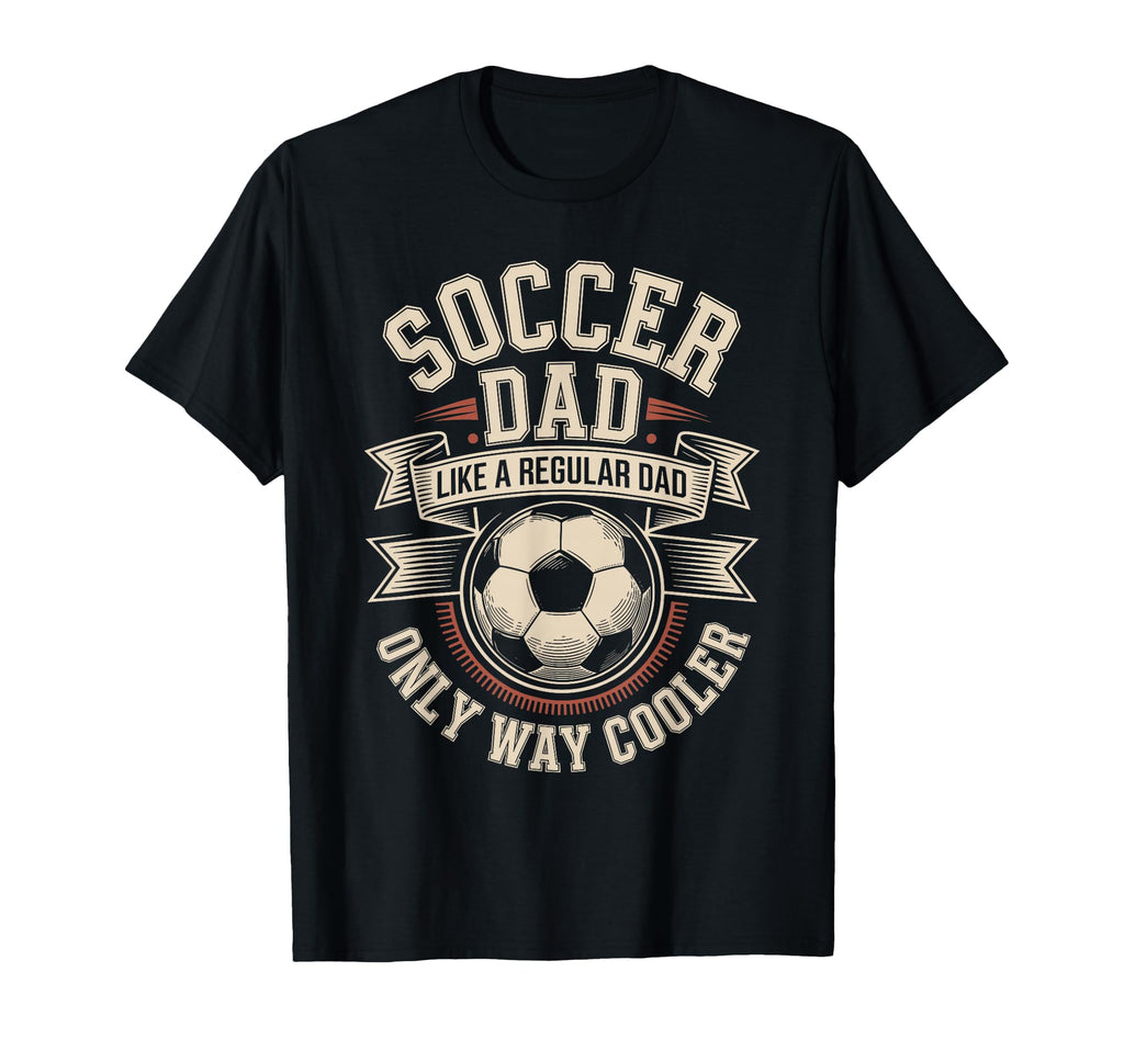 Soccer Dad Like Regular Dad Only Way T-Shirt - Streetwear Style Unisex - T-Shirt, Sweatshirt, Hoodie
