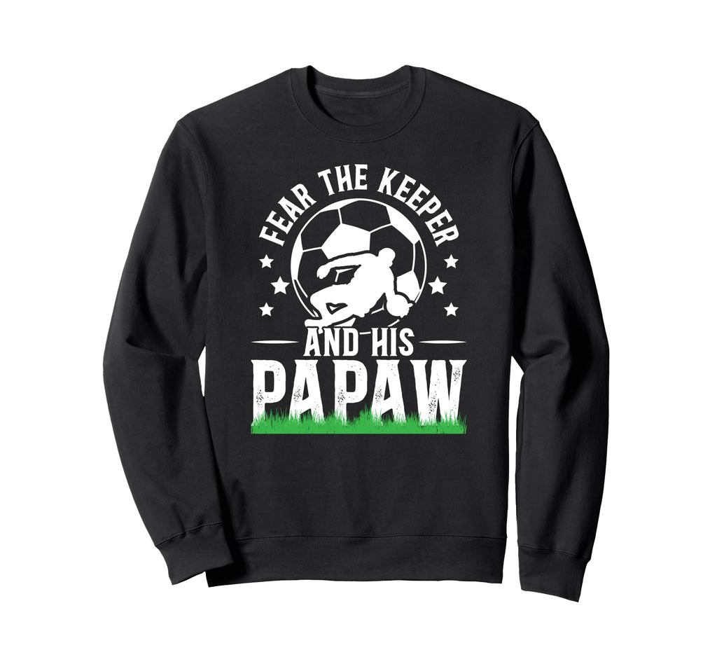 Fear Soccer Keeper Papaw Grandpa Sweatshirt - Custom Art Print Unisex - T-Shirt, Sweatshirt, Hoodie