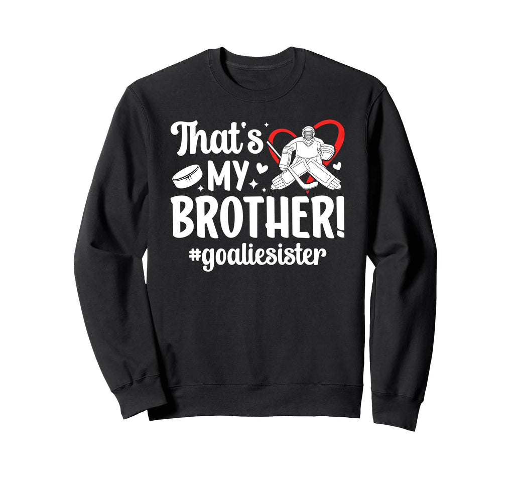 My Brother Hockey Goalie Sister Sweatshirt - Streetwear Style for Adults - T-Shirt, Sweatshirt, Hoodie