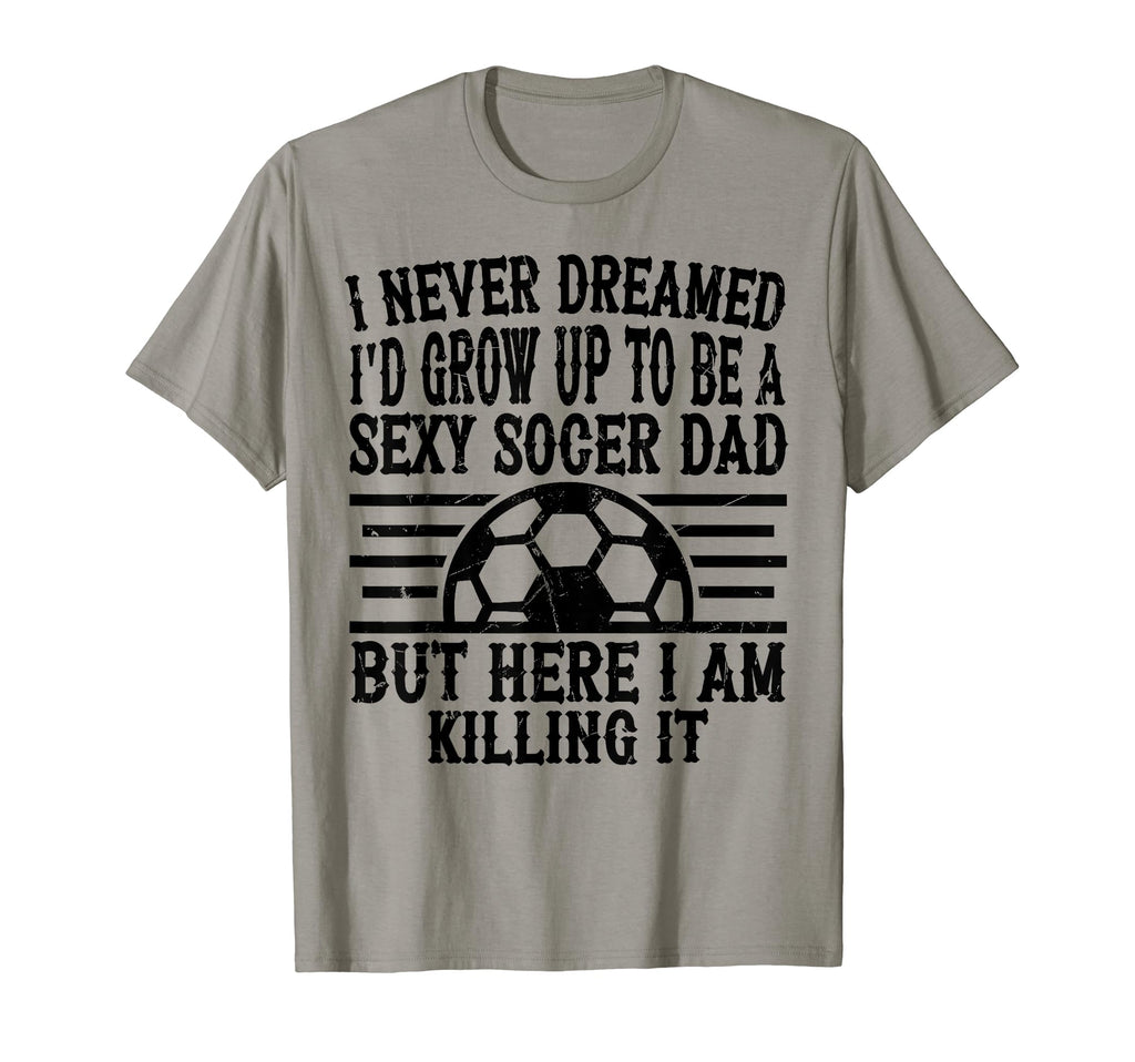 I Never Dreamed Id Be Sexy Soccer T-Shirt - Minimalist Print for Adults - T-Shirt, Sweatshirt, Hoodie