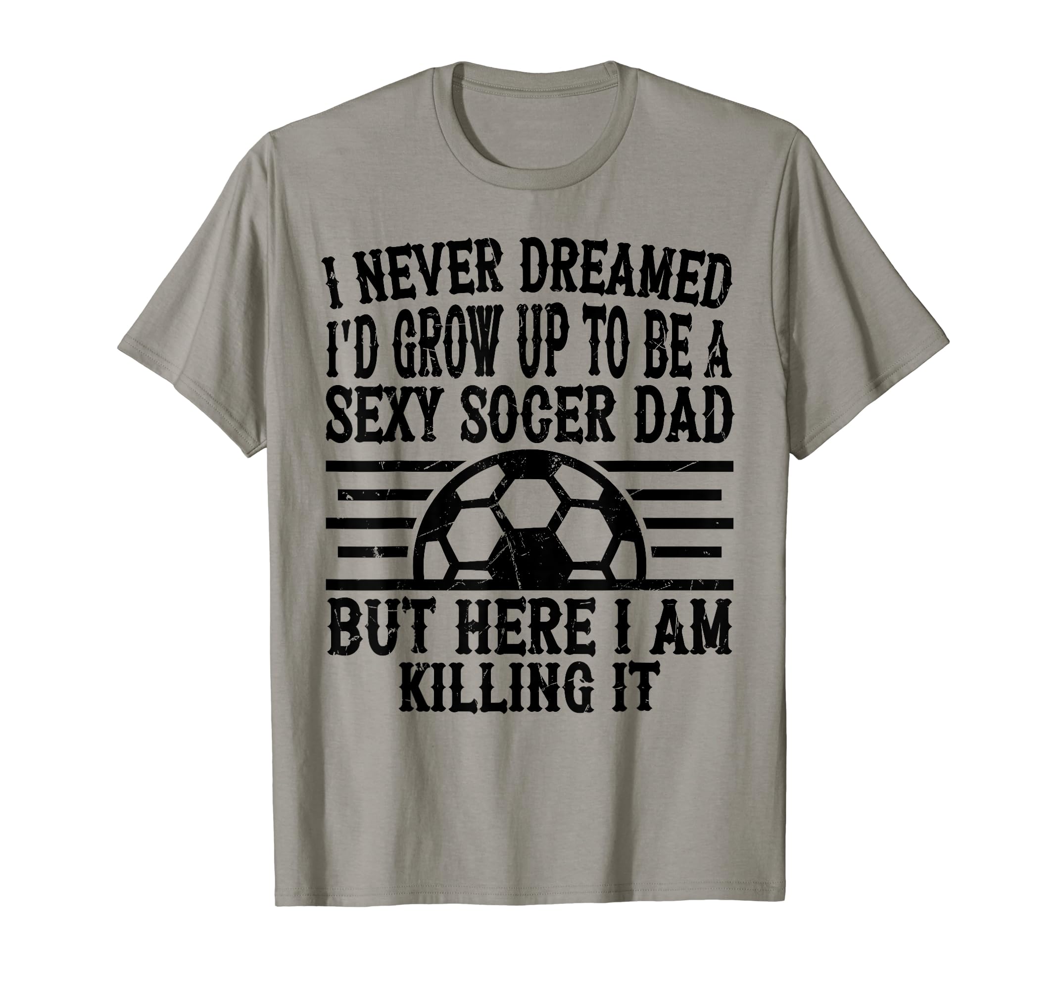 I Never Dreamed Id Be Sexy Soccer T-Shirt - Minimalist Print for Adults - T-Shirt, Sweatshirt, Hoodie