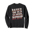 Raised Old School Hip Hop Sweatshirt - Aesthetic Graphic for Adults - T-Shirt, Sweatshirt, Hoodie