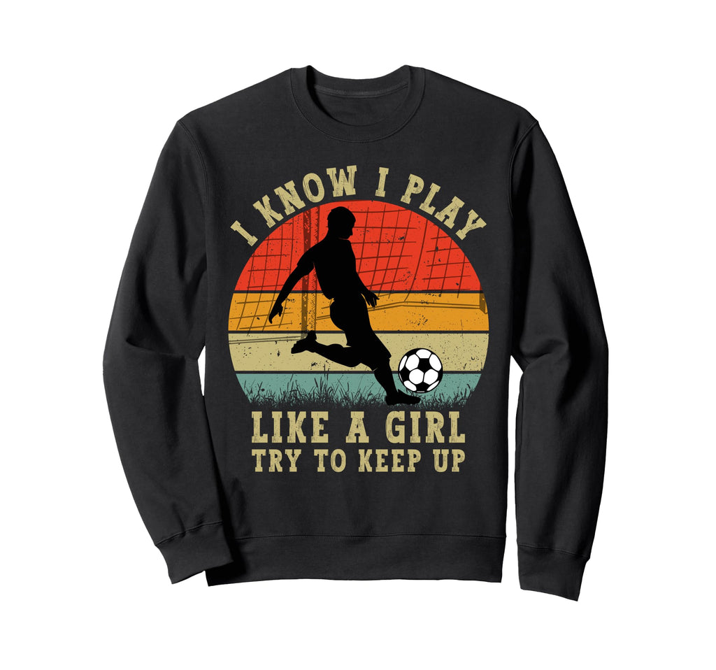 I Know I Play Like Funny Soccer Sweatshirt - Graphic Print for Adults - T-Shirt, Sweatshirt, Hoodie