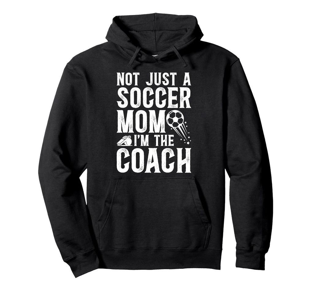 Not Just Soccer Mom Im Soccer Coach Hoodie - Unique Graphic Men Women - T-Shirt, Sweatshirt, Hoodie