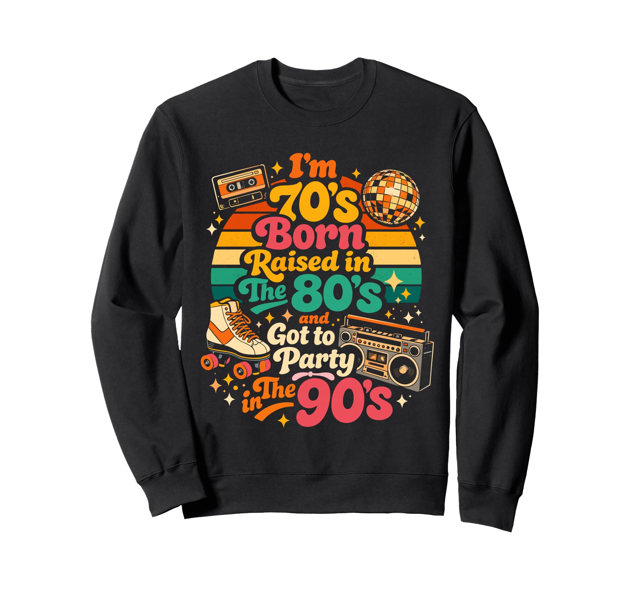 Im 70S Born Raised 80S And Got Sweatshirt - Casual Everyday Wear Men Women - T-Shirt, Sweatshirt, Hoodie