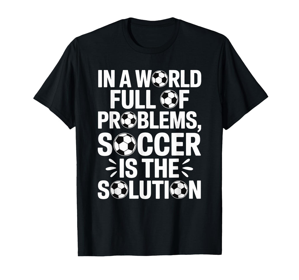 Soccer Is Solution Funny Soccer Player T-Shirt - Unique Graphic Unisex - T-Shirt, Sweatshirt, Hoodie