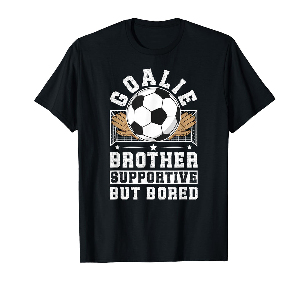 Soccer Goalie Brother Supportive T-Shirt - Fun Novelty Design Unisex - T-Shirt, Sweatshirt, Hoodie