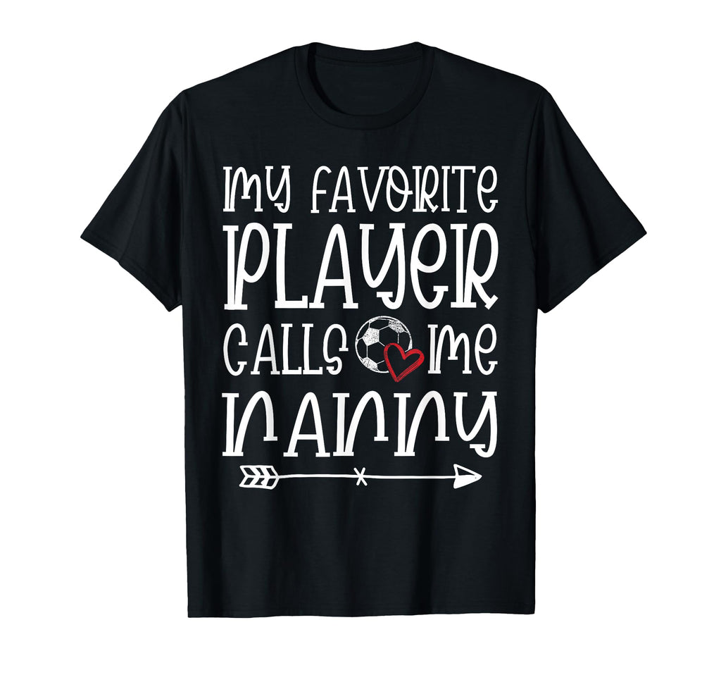 My Favorite Player Calls Me Nanny Soccer T-Shirt - Graphic Print Men Women - T-Shirt, Sweatshirt, Hoodie