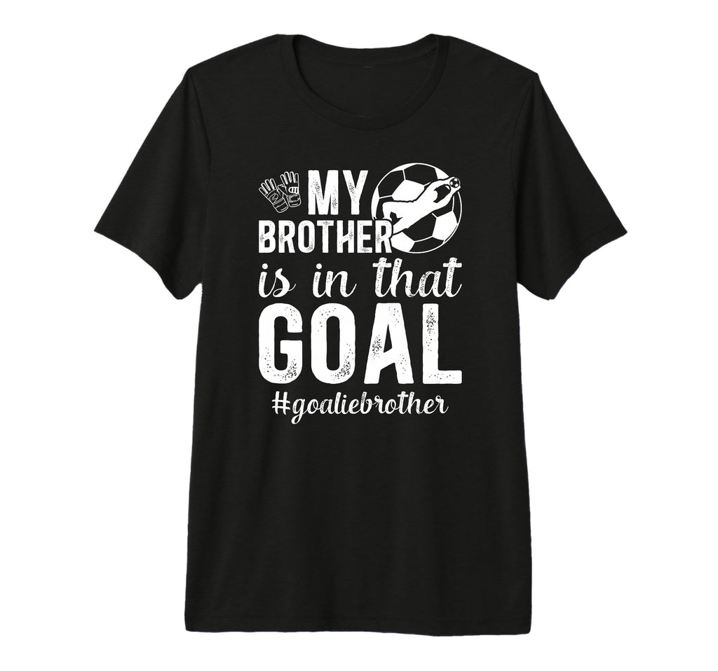 Proud Soccer Goalie Brother Soccer T-Shirt - Novelty Apparel for Adults - T-Shirt, Sweatshirt, Hoodie