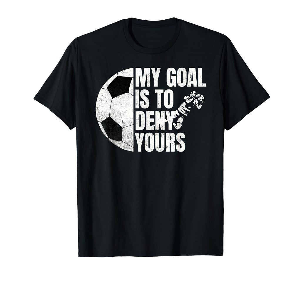 Funny Soccer Goalie My Goal Is To T-Shirt - Aesthetic Graphic for Adults - T-Shirt, Sweatshirt, Hoodie