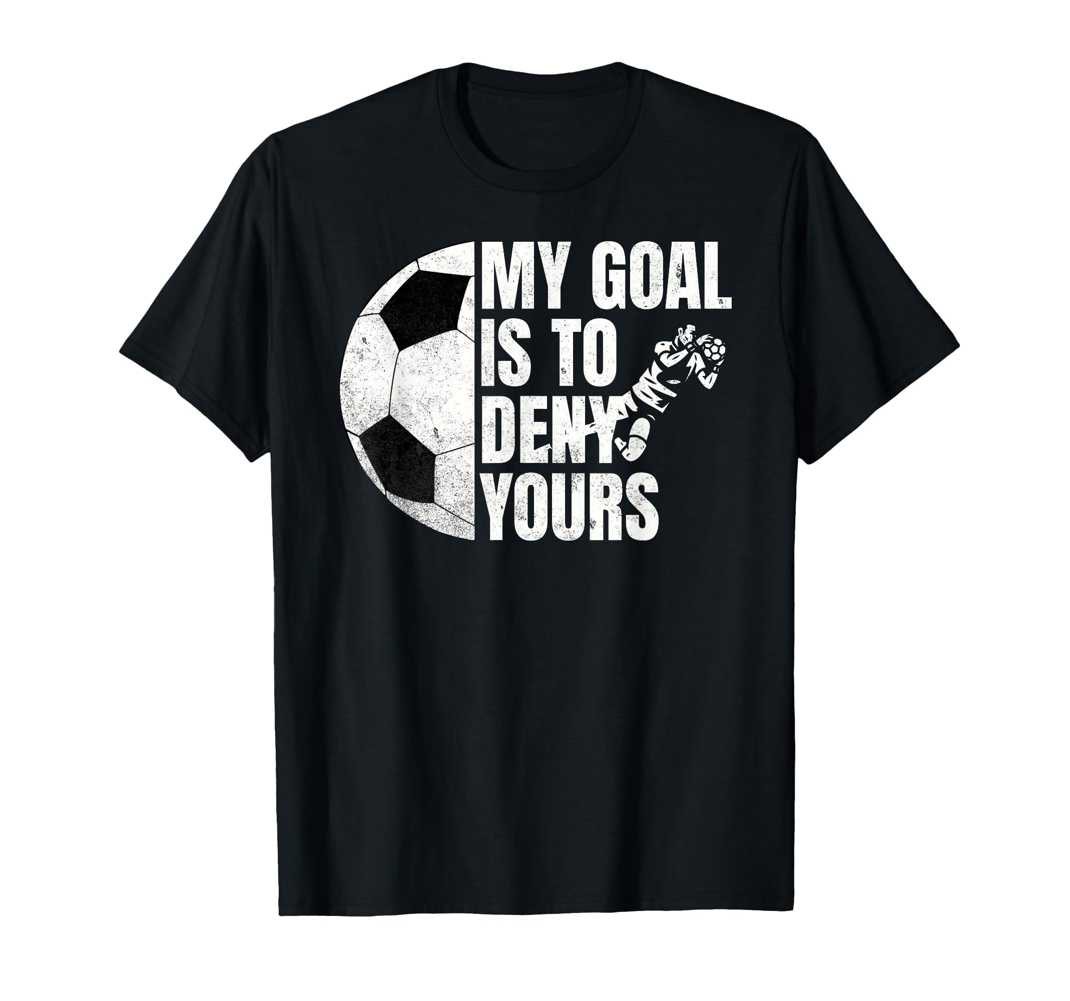 Funny Soccer Goalie My Goal Is To T-Shirt - Aesthetic Graphic for Adults - T-Shirt, Sweatshirt, Hoodie